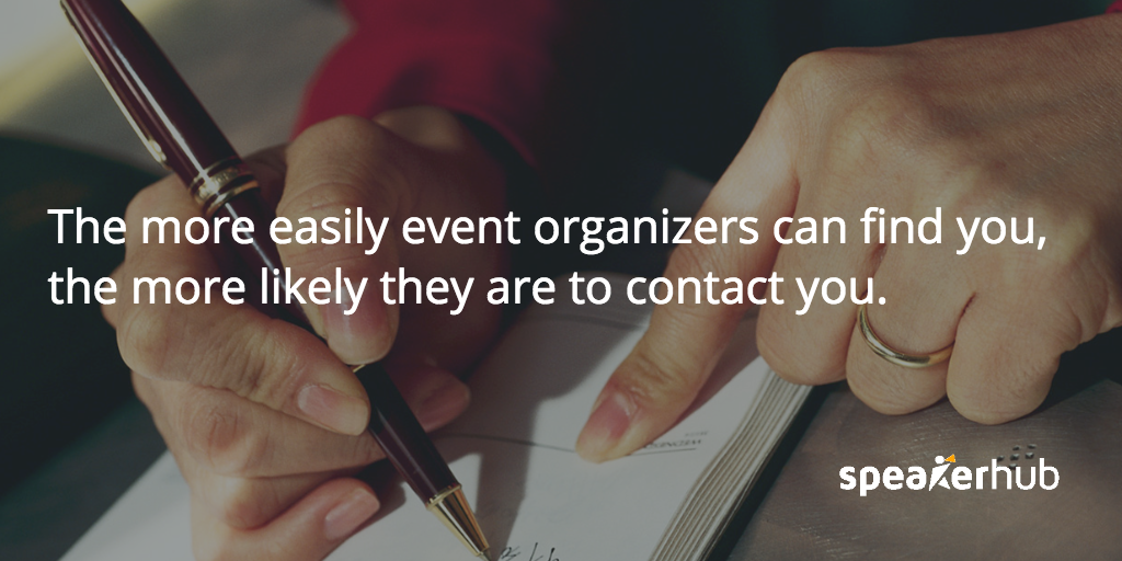 The more easily they can find you, the more likely they are to contact you. SpeakerHub Quote: The more easily they can find you, the more likely they are to contact you.