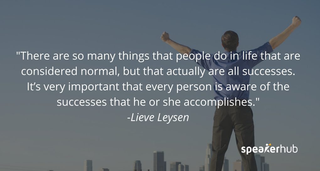 There are so many things that people do in life that are considered normal, but that actually are all successes. It’s very important that every person is aware of the successes that he or she accomplishes.
