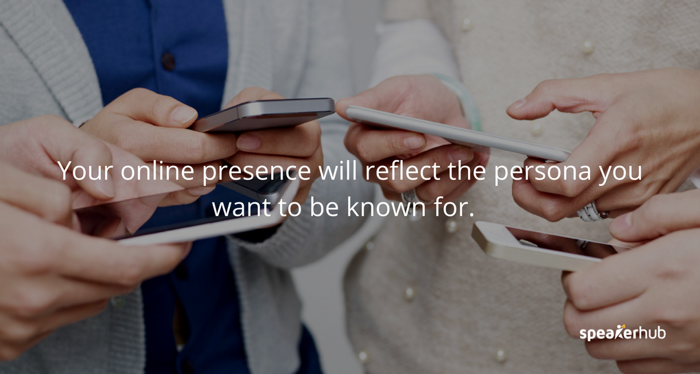  your online presence will reflect the persona you want to be known for