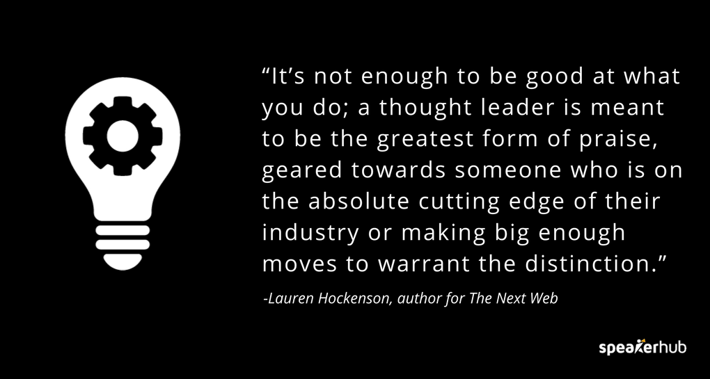 It’s not enough to be good at what you do; a thought leader is meant to be the greatest form of praise, geared towards someone who is on the absolute cutting edge of their industry or making big enough moves to warrant the distinction.