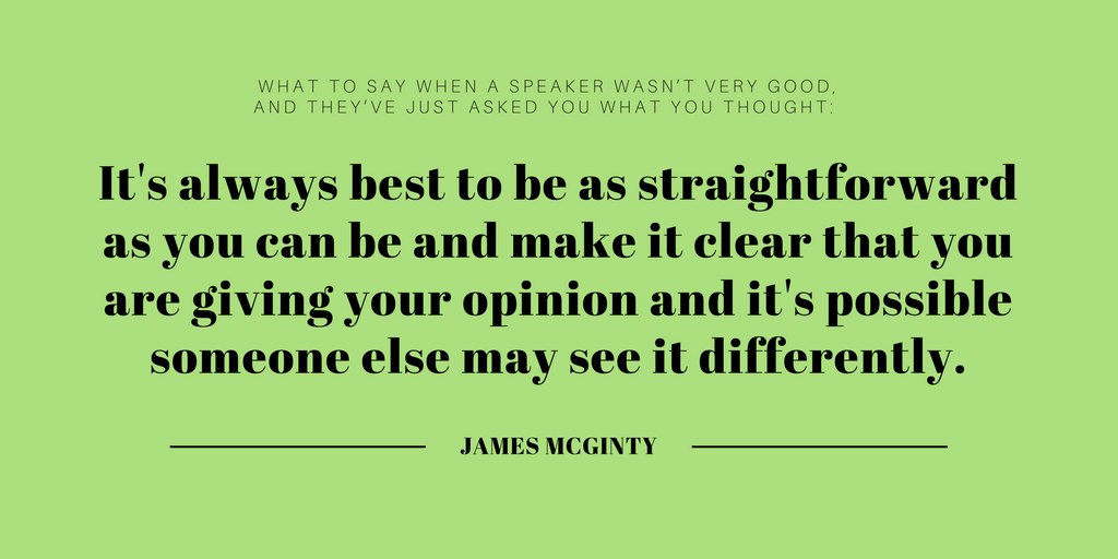 It's always best to be as straightforward as you can be and make it clear that you are giving your opinion and it's possible someone else may see it differently.