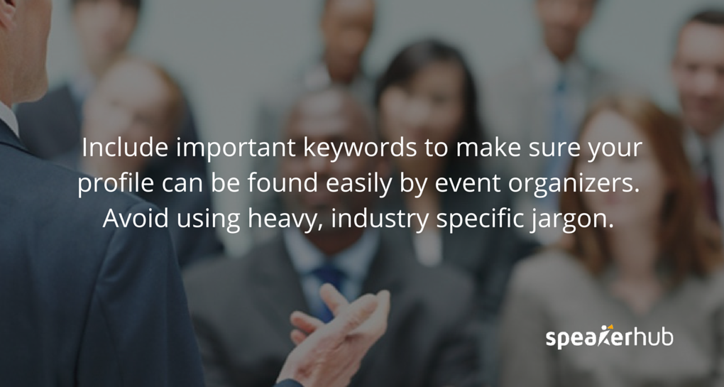 SpeakerHub Quote: To make your profile more searchable, always include important keywords, but avoid diving too deep into industry specific jargon in the description