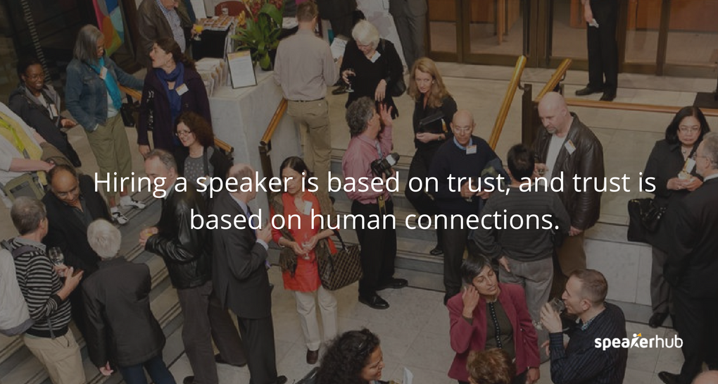 Hiring a speaker is based on trust, and trust is based on human connections.