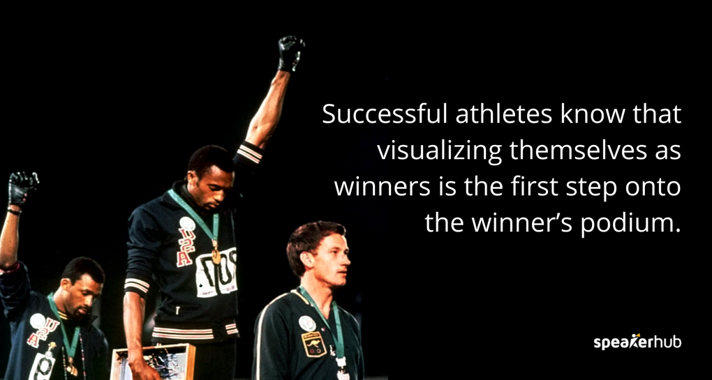 They know that visualizing themselves as winners is the first step onto the winner’s podium.