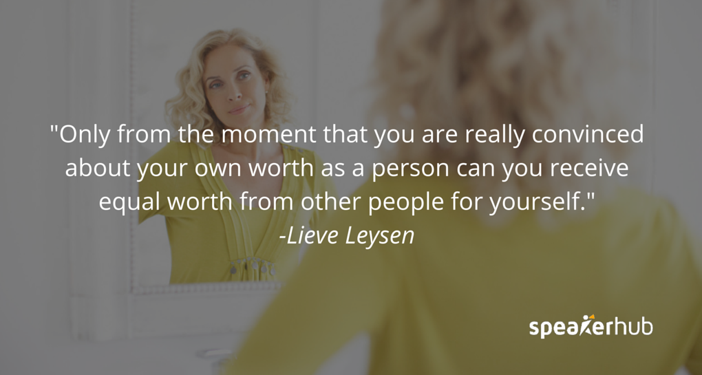 Only from the moment that you are really convinced about your own worth as a person can you receive equal worth from other people for yourself.