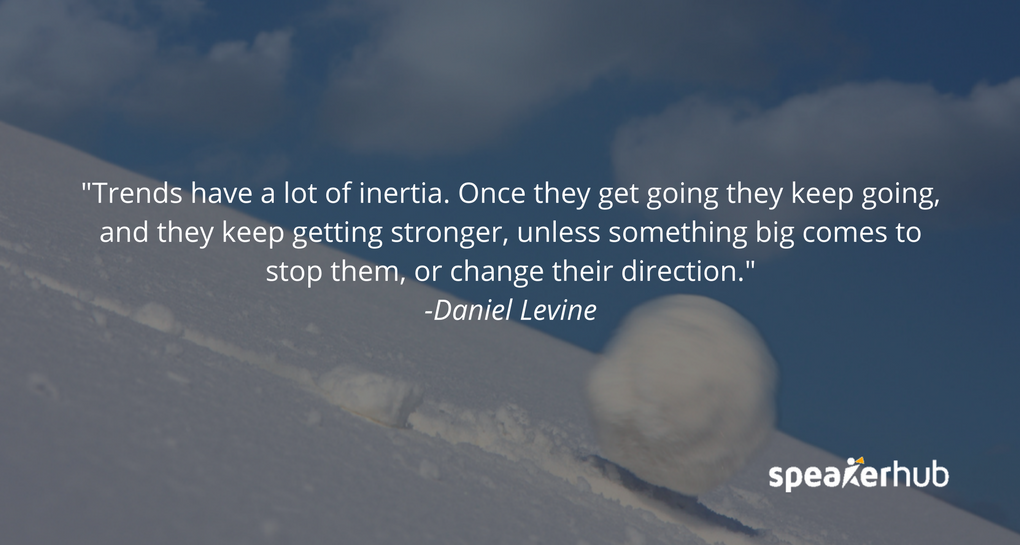 The answer is almost always that the trend will be even more intense, because trends have a lot of inertia. Once they get going, they keep going, and they keep getting stronger, unless something big comes to stop them, or change their direction. When we s