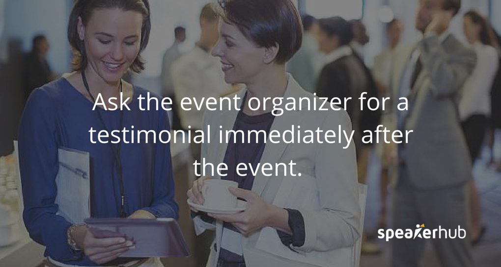 SpeakerHub Tip: A top tip is to ask the event organizer immediately after the event. 