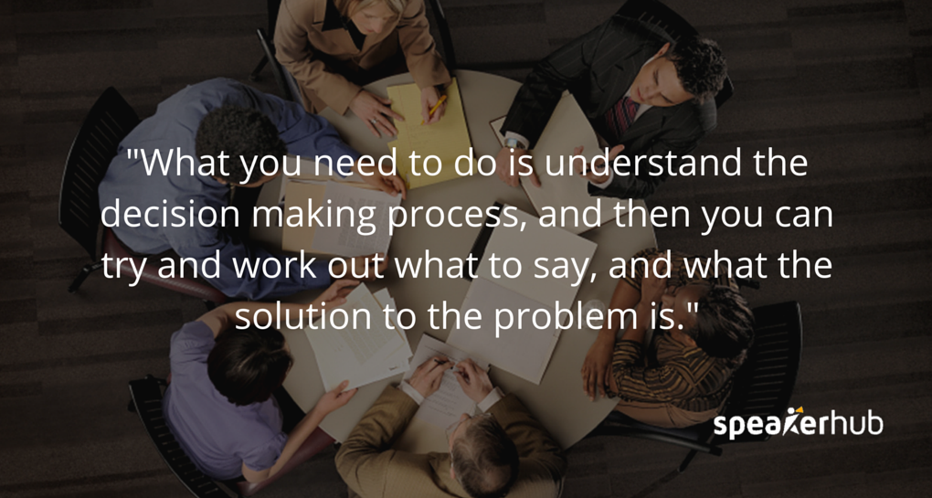 Stuart Thompson: What you need to do is understand the decision making process, and the attitudes of stakeholders, and then you can try and work out what to say, and what the solution to the problem is. 