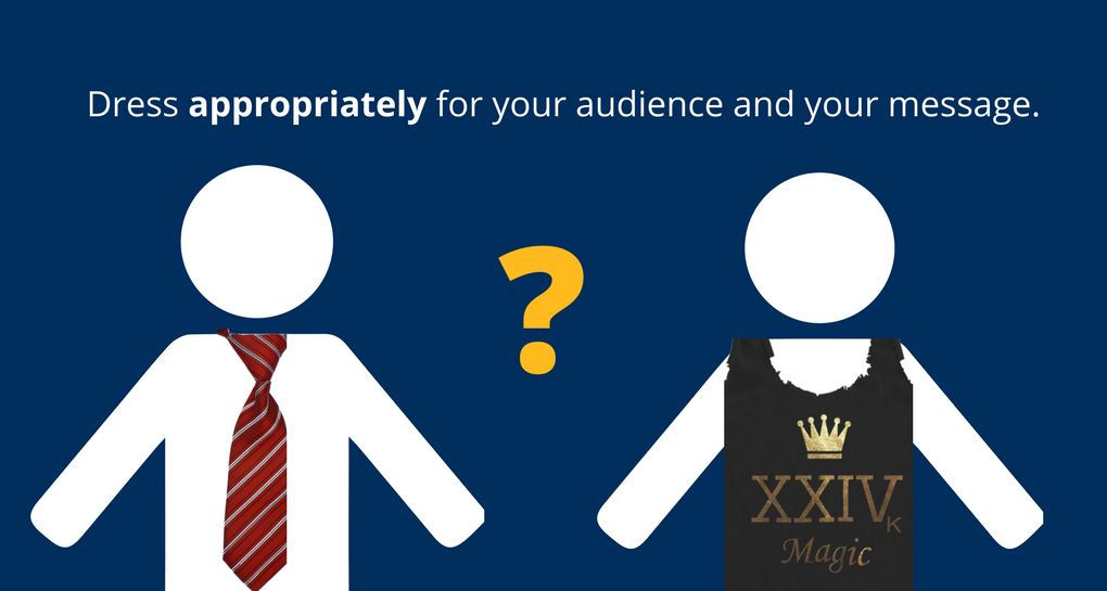 Dress appropriately for your audience and your message. 