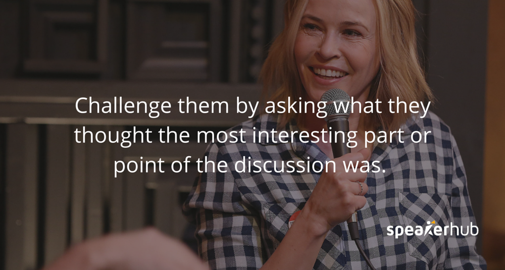  Challenge them by asking what they thought the most interesting part or point of the discussion was.