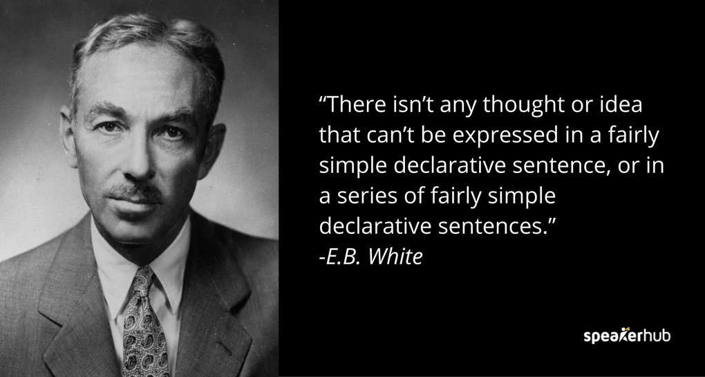 There isn’t any thought or idea that can’t be expressed in a fairly simple declarative sentence, or in a series of fairly simple declarative sentences