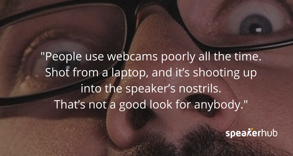 Ken Molay: To do webcam well really involves a lot of extra considerations. I see people using webcam poorly all the time. Shot from a laptop, with a built in webcam, sitting on a desk, and it’s shooting up into the speaker’s nostrils. That’s not a good look for anybody.