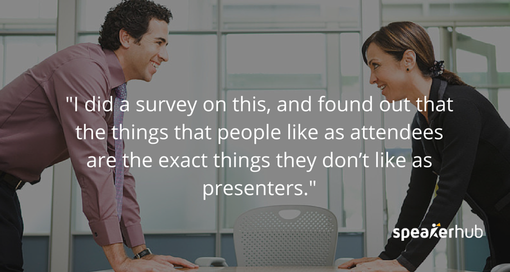 Ken Molay: I did a survey on this and found out that the things that people like as attendees are the exact things they don’t like as presenters. Attendees want to see the facial cues. Presenters say I don’t want people to see my facial cues.