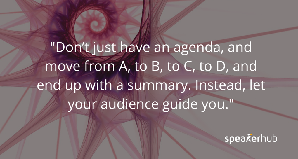 Ken Molay> making your presentations nonlinear. Don’t just have an agenda, and move from A, to B, to C, to D, and end up with a summary. Instead, let your audience guide you.