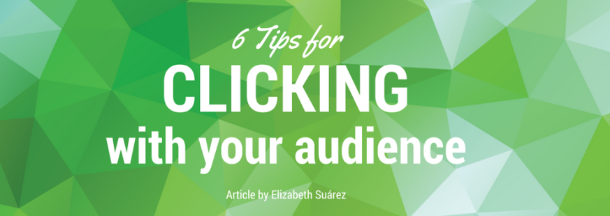 6 Tips for clicking with your audience