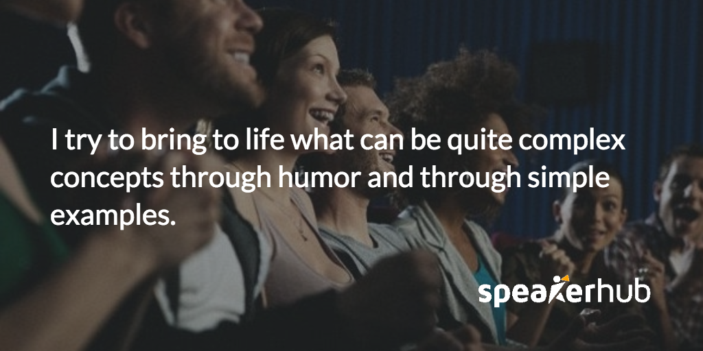 Ben Williams: I try to bring to life what can be quite complex concepts through humor and through simple examples.