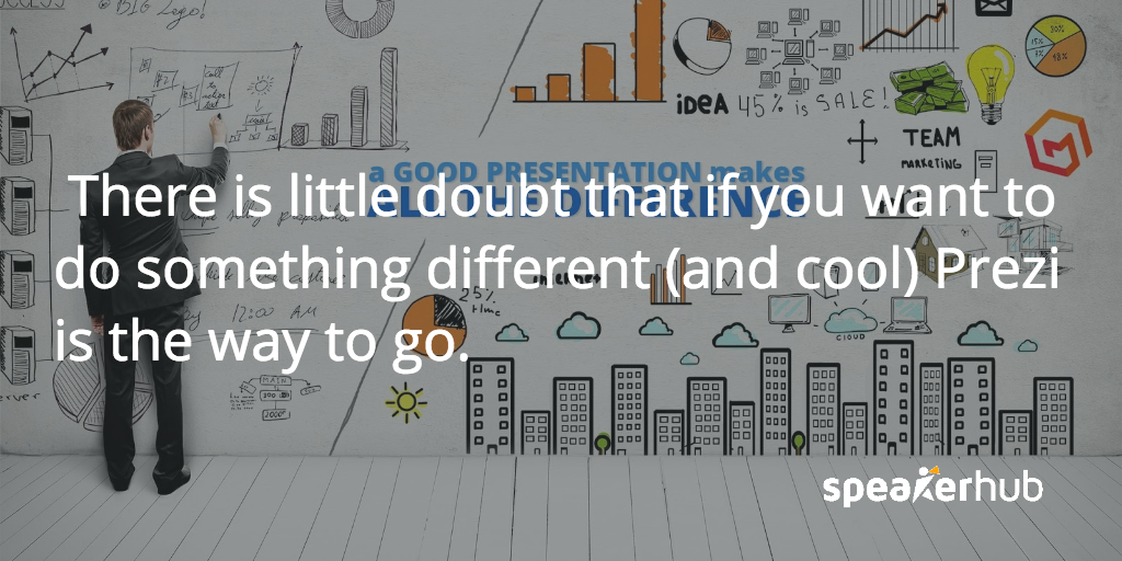 SpeakerHub Quote: Prezi is cool, straight up. 