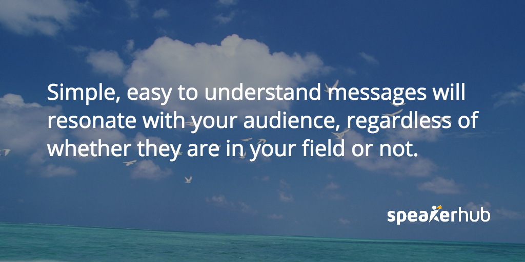 SpeakerHub Quote: Easy to understand messages will resonate with your audience because they will be able to remember and share them, regardless of whether they are in your field or not.