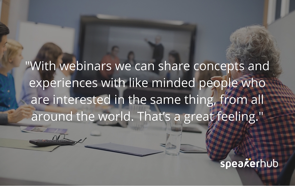 Ken Molay: We regularly have webinars with people for their first time getting on a webinar. They’re nervous, they don’t know what it’s going to entail. Then at the end of it they’re so excited that they were able to share concepts, to share experiences with like-minded people from other cultures who are interested in the same thing from all around the world. That’s a great feeling.