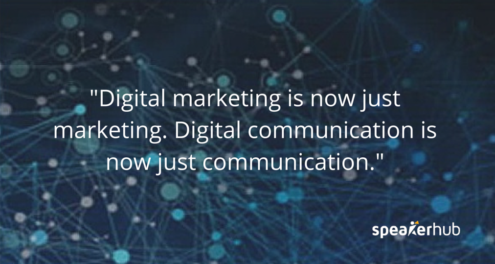 Philip Weiss: Digital marketing is now just marketing. Digital communication is now just communication.