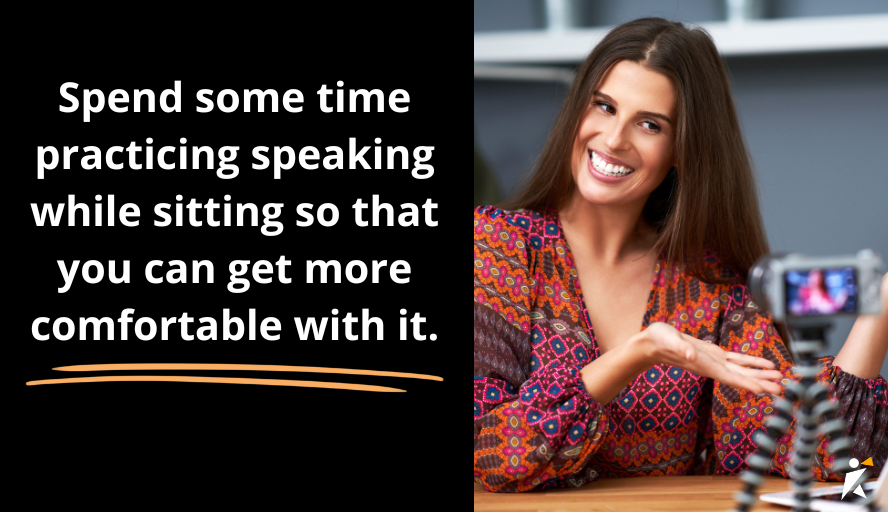 Practice speaking while sitting