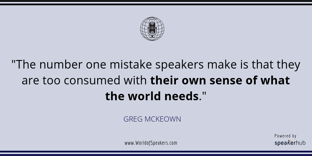 Ryan Foland with Greg McKeown - Quote on being too consumed of what the world needs - World of Speakers Podcast (Blue Gray) Powered by SpeakerHub 