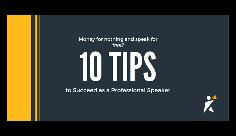 Money for nothing and speak for Free? 10 Tips to succeed as a professional speaker